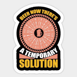 Beer Now There's A Temporary Solution T Shirt For Women Men Sticker